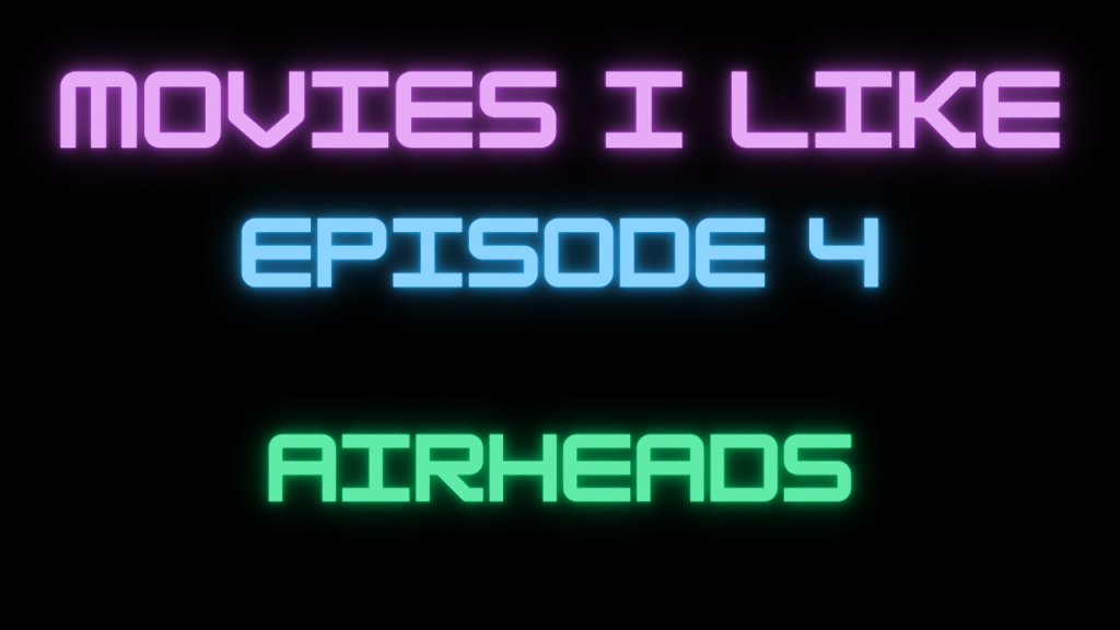 Movies I Like Ep. 4: Airheads